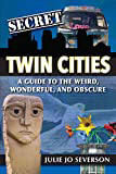 Secret Twin Cities: A Guide to the Weird, Wonderful, and Obscure