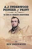 A. J. Underwood, Pioneer of Print: The Story of a Minnesota Newspaperman